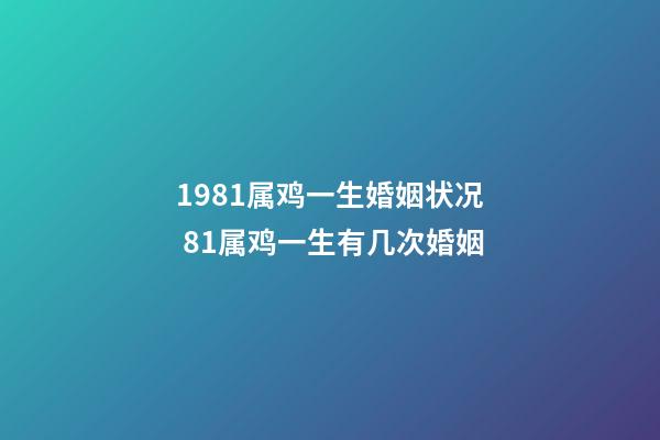 1981属鸡一生婚姻状况 81属鸡一生有几次婚姻-第1张-观点-玄机派